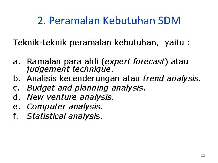 2. Peramalan Kebutuhan SDM Teknik-teknik peramalan kebutuhan, yaitu : a. Ramalan para ahli (expert