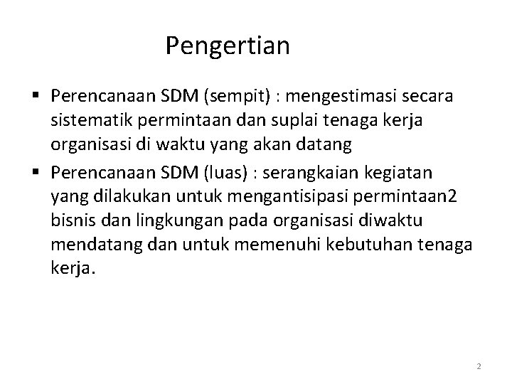 Pengertian § Perencanaan SDM (sempit) : mengestimasi secara sistematik permintaan dan suplai tenaga kerja