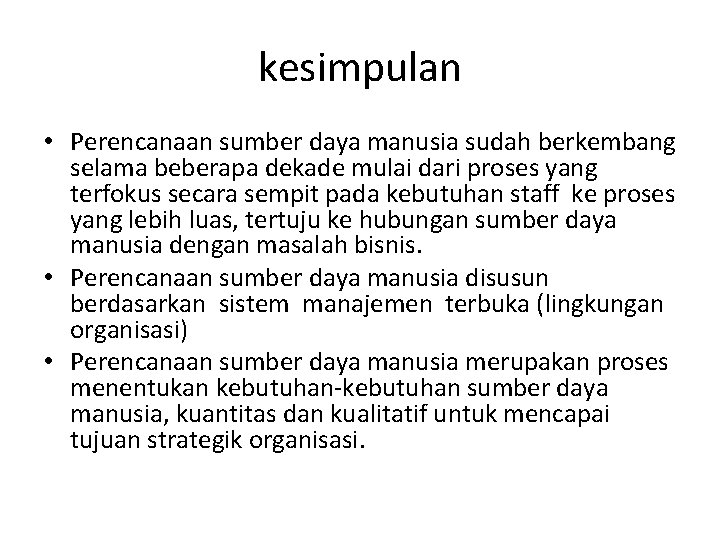 kesimpulan • Perencanaan sumber daya manusia sudah berkembang selama beberapa dekade mulai dari proses