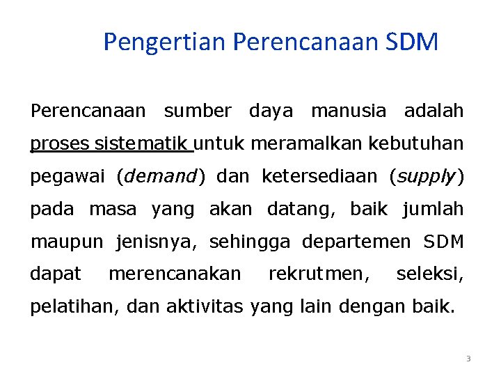 Pengertian Perencanaan SDM Perencanaan sumber daya manusia adalah proses sistematik untuk meramalkan kebutuhan pegawai