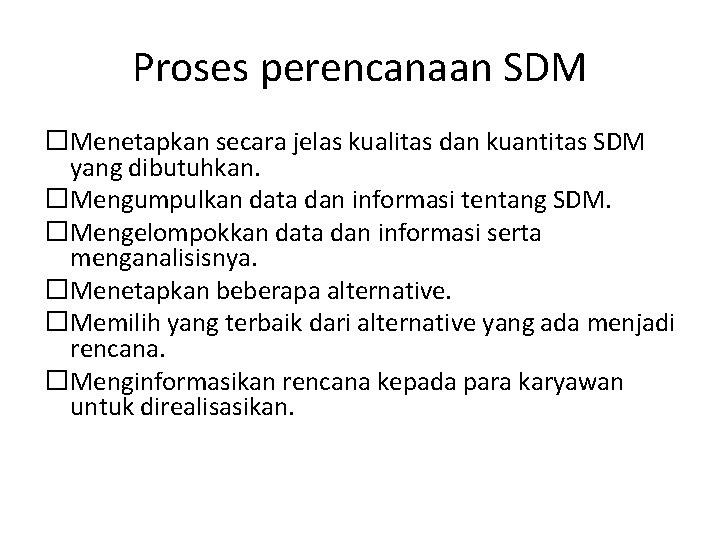 Proses perencanaan SDM �Menetapkan secara jelas kualitas dan kuantitas SDM yang dibutuhkan. �Mengumpulkan data