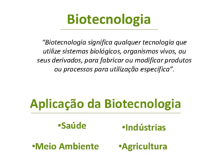 Biotecnologia “Biotecnologia significa qualquer tecnologia que utilize sistemas biológicos, organismos vivos, ou seus derivados,