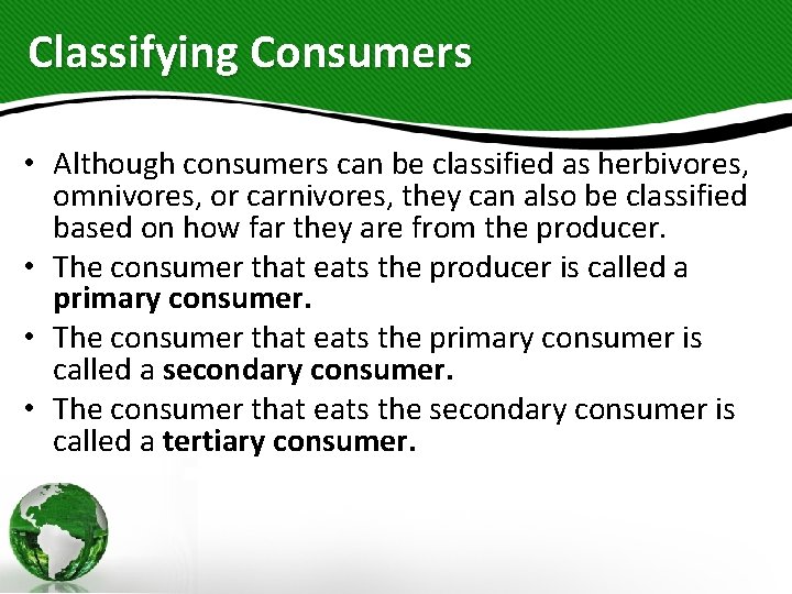Classifying Consumers • Although consumers can be classified as herbivores, omnivores, or carnivores, they