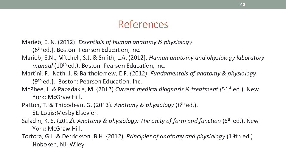 40 References Marieb, E. N. (2012). Essentials of human anatomy & physiology (6 th