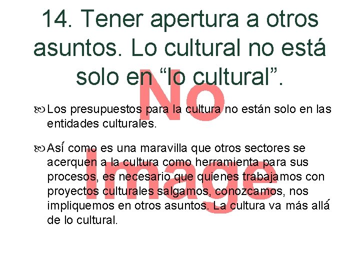 14. Tener apertura a otros asuntos. Lo cultural no está solo en “lo cultural”.