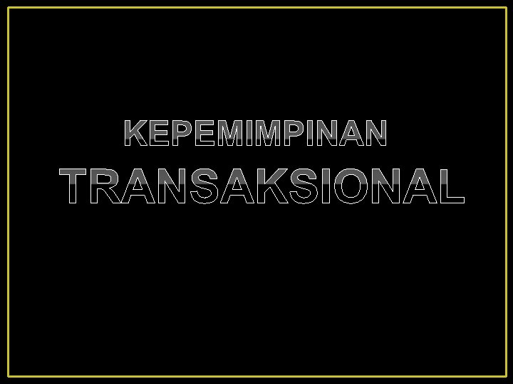 KEPEMIMPINAN TRANSAKSIONAL 