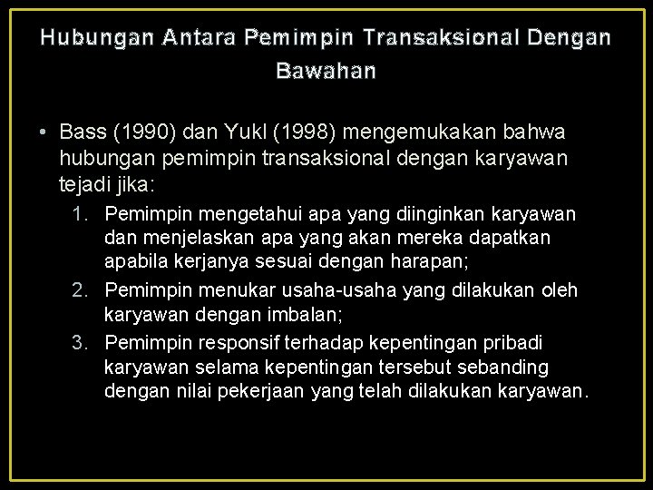 Hubungan Antara Pemimpin Transaksional Dengan Bawahan • Bass (1990) dan Yukl (1998) mengemukakan bahwa