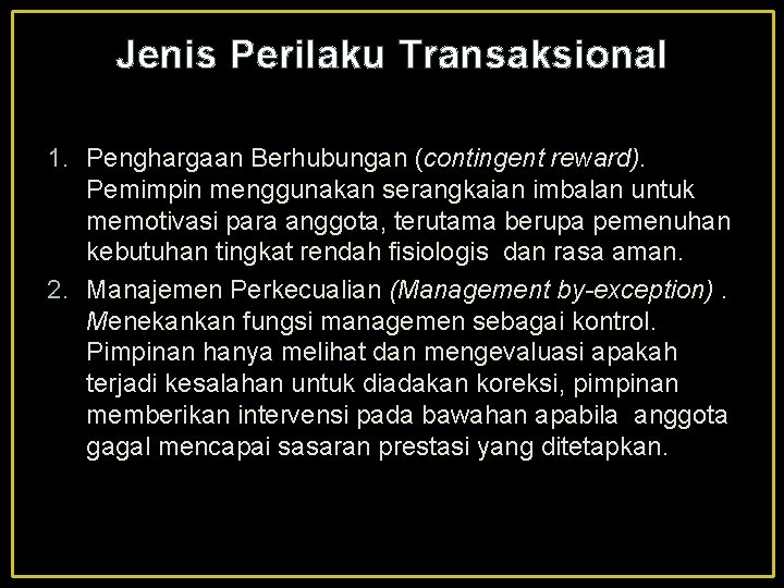 Jenis Perilaku Transaksional 1. Penghargaan Berhubungan (contingent reward). Pemimpin menggunakan serangkaian imbalan untuk memotivasi