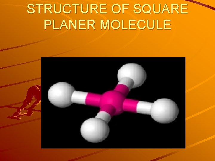 STRUCTURE OF SQUARE PLANER MOLECULE 