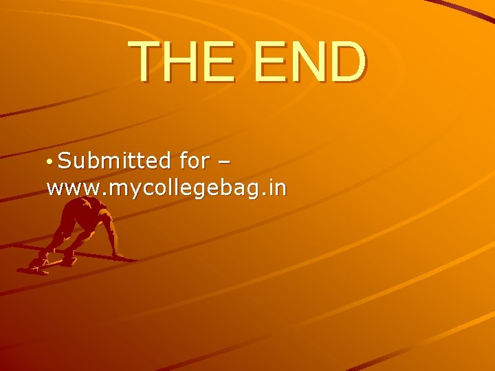 THE END • Submitted for – www. mycollegebag. in 