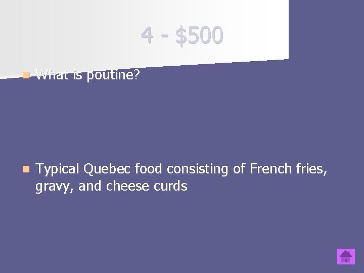 4 - $500 n What is poutine? n Typical Quebec food consisting of French