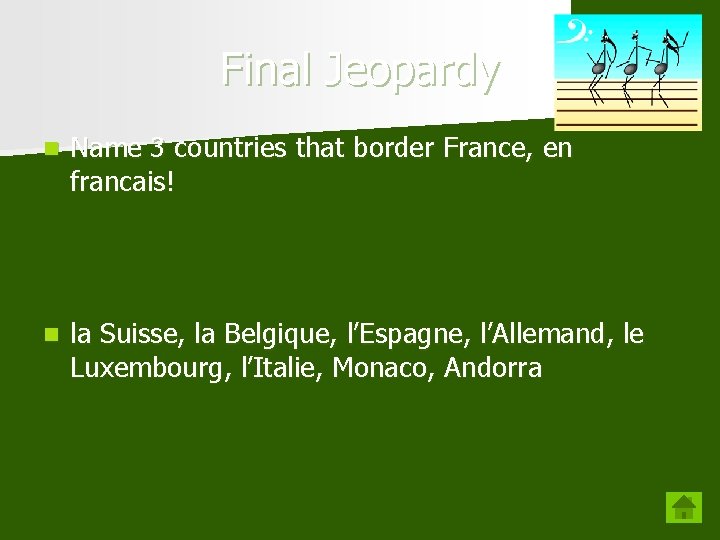 Final Jeopardy n Name 3 countries that border France, en francais! n la Suisse,