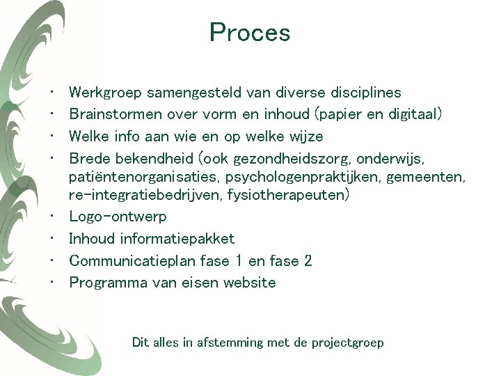 Proces • • Werkgroep samengesteld van diverse disciplines Brainstormen over vorm en inhoud (papier