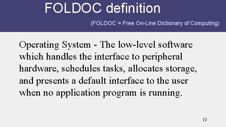 FOLDOC definition (FOLDOC = Free On-Line Dictionary of Computing) Operating System - The low-level