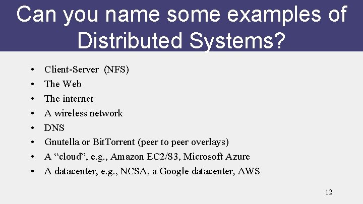 Can you name some examples of Distributed Systems? • • Client-Server (NFS) The Web