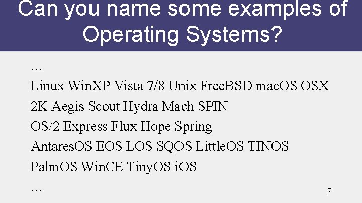 Can you name some examples of Operating Systems? … Linux Win. XP Vista 7/8
