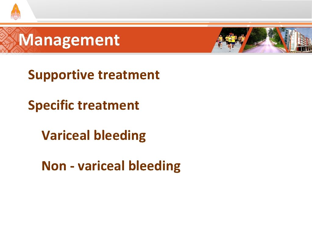 Management Supportive treatment Specific treatment Variceal bleeding Non - variceal bleeding Management Supportive treatment Specific treatment Variceal bleeding Non - variceal bleeding