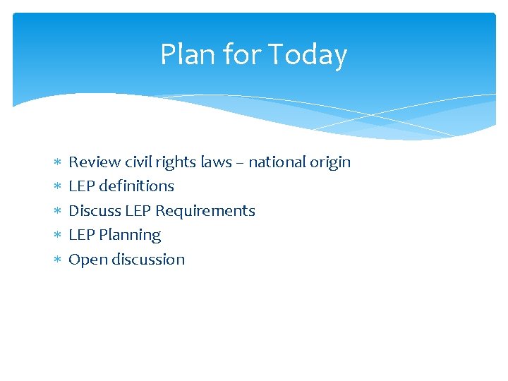 Plan for Today Review civil rights laws – national origin LEP definitions Discuss LEP