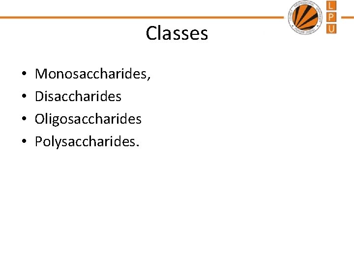 Classes • • Monosaccharides, Disaccharides Oligosaccharides Polysaccharides. 