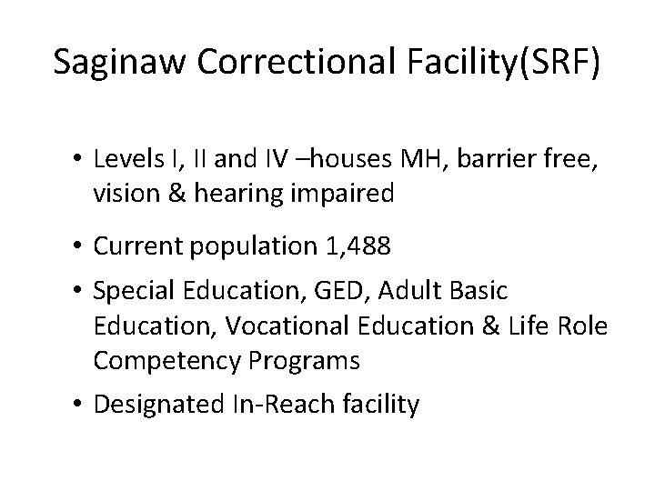 Saginaw Correctional Facility(SRF) • Levels I, II and IV –houses MH, barrier free, vision