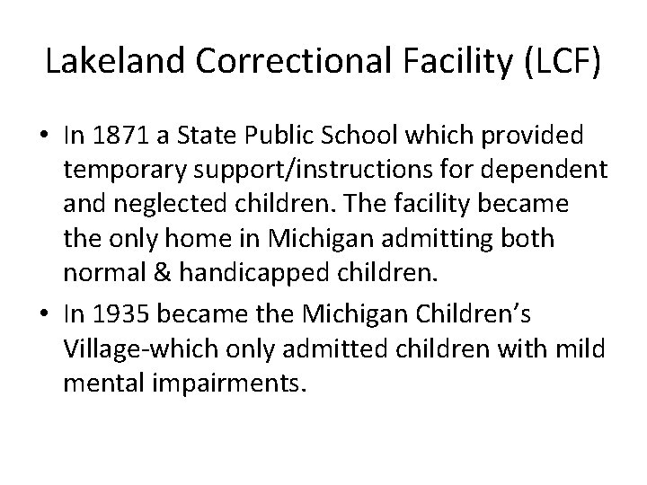 Lakeland Correctional Facility (LCF) • In 1871 a State Public School which provided temporary