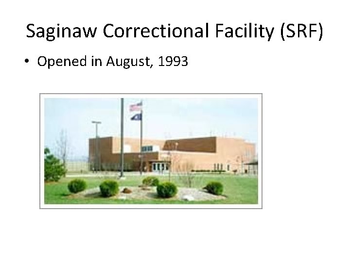 Saginaw Correctional Facility (SRF) • Opened in August, 1993 