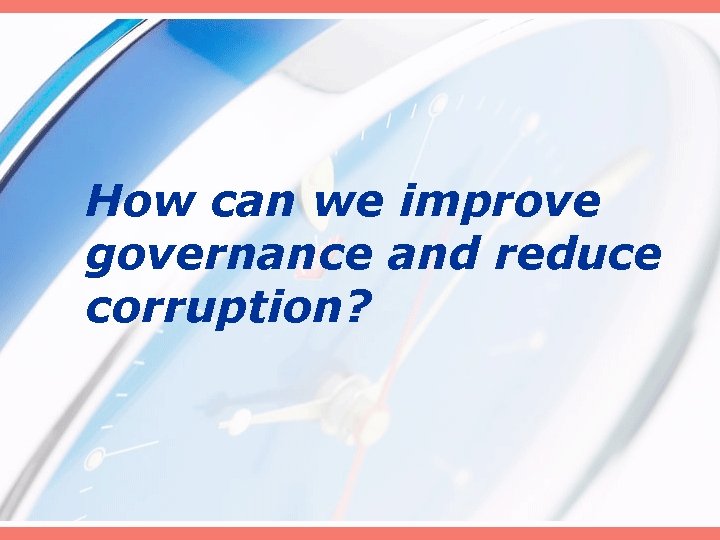 How can we improve governance and reduce corruption? 