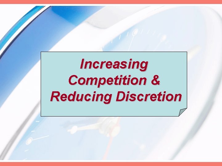 Increasing Competition & Reducing Discretion 