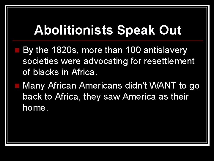Abolitionists Speak Out By the 1820 s, more than 100 antislavery societies were advocating