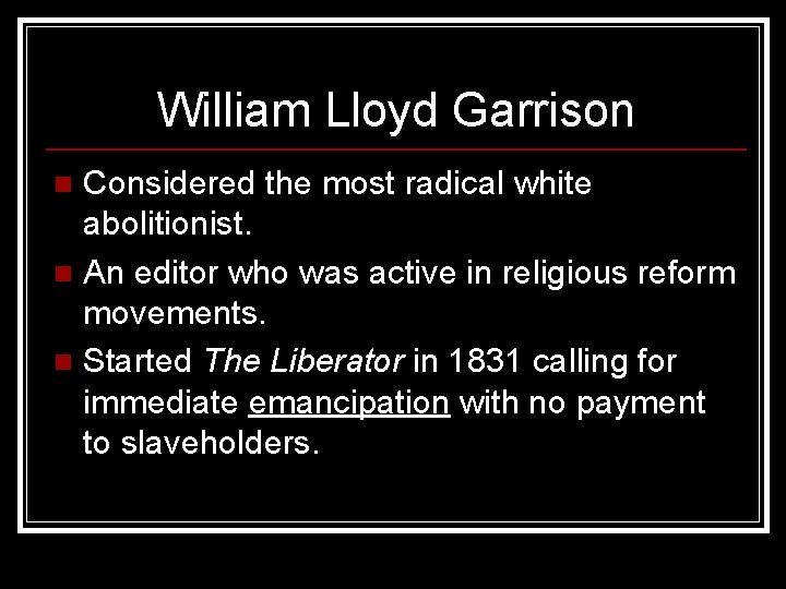 William Lloyd Garrison Considered the most radical white abolitionist. n An editor who was
