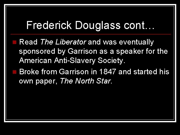 Frederick Douglass cont… Read The Liberator and was eventually sponsored by Garrison as a