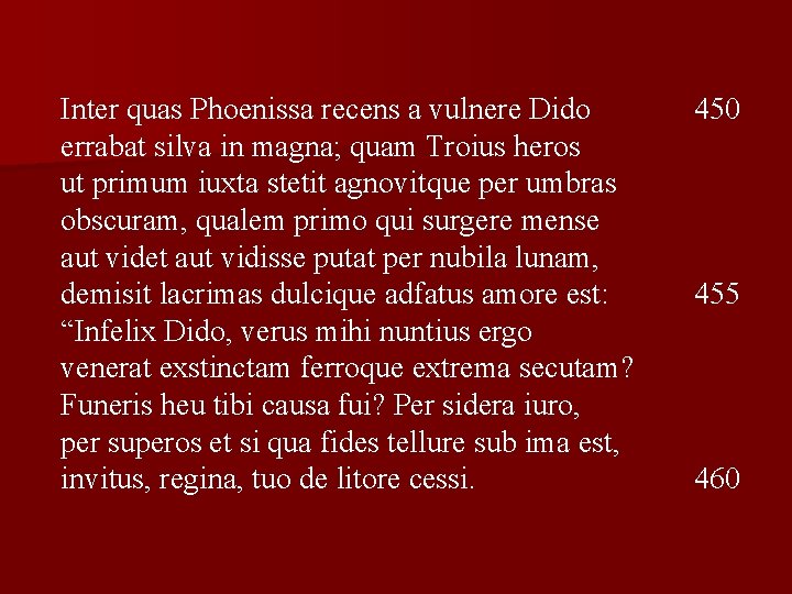 Inter quas Phoenissa recens a vulnere Dido errabat silva in magna; quam Troius heros