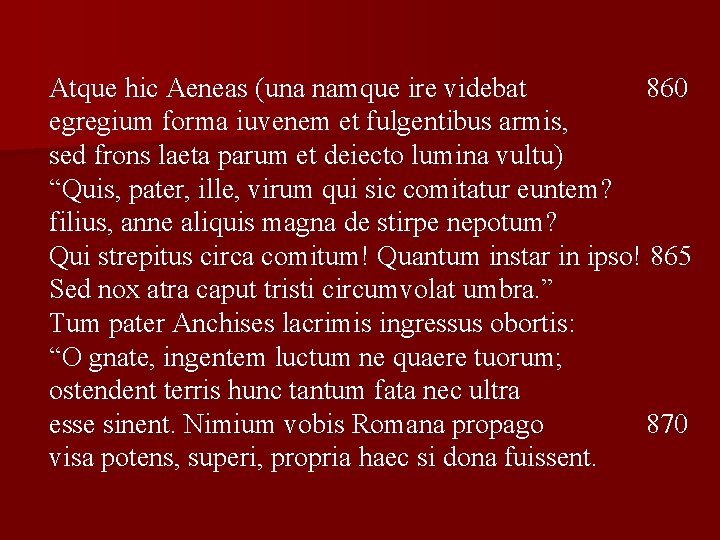 Atque hic Aeneas (una namque ire videbat 860 egregium forma iuvenem et fulgentibus armis,