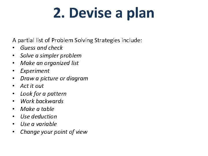 2. Devise a plan A partial list of Problem Solving Strategies include: • Guess