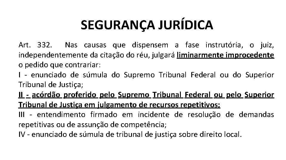 SEGURANÇA JURÍDICA Art. 332. Nas causas que dispensem a fase instrutória, o juiz, independentemente