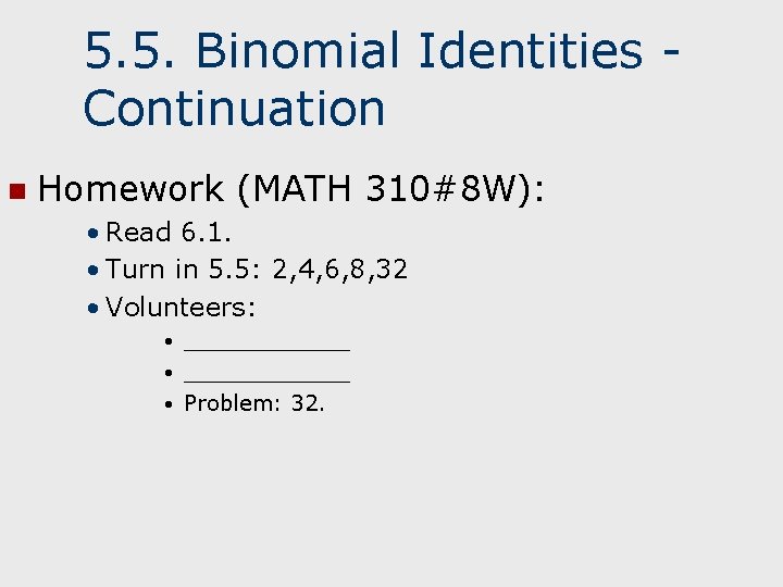 5. 5. Binomial Identities Continuation n Homework (MATH 310#8 W): • Read 6. 1.