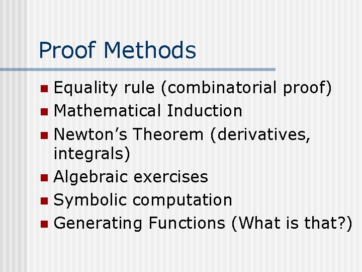 Proof Methods Equality rule (combinatorial proof) n Mathematical Induction n Newton’s Theorem (derivatives, integrals)