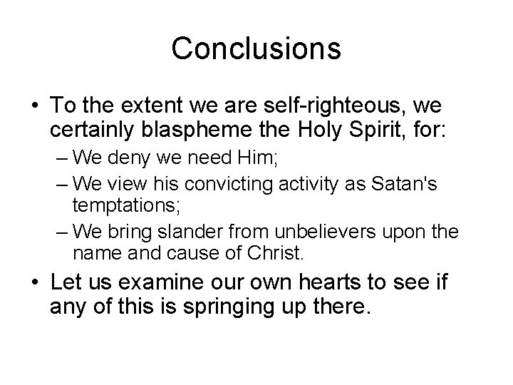 Conclusions • To the extent we are self-righteous, we certainly blaspheme the Holy Spirit,