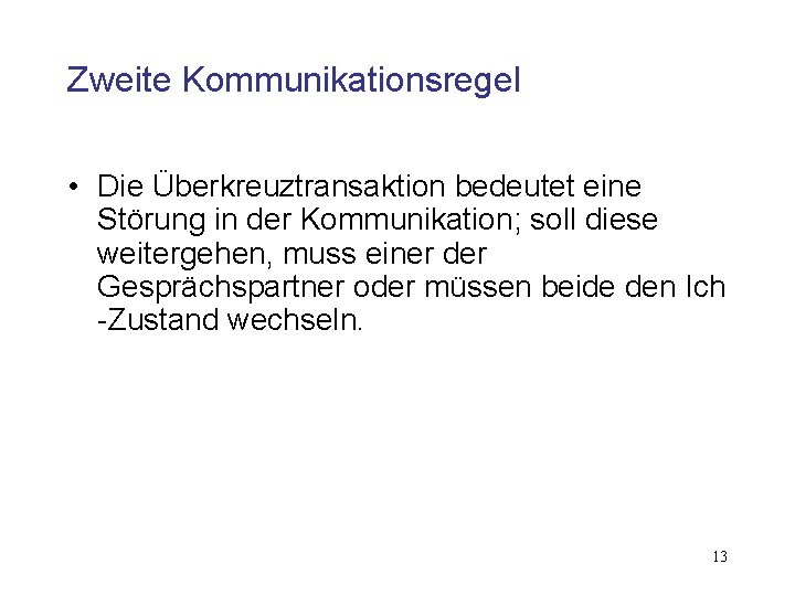 Zweite Kommunikationsregel • Die Überkreuztransaktion bedeutet eine Störung in der Kommunikation; soll diese weitergehen,