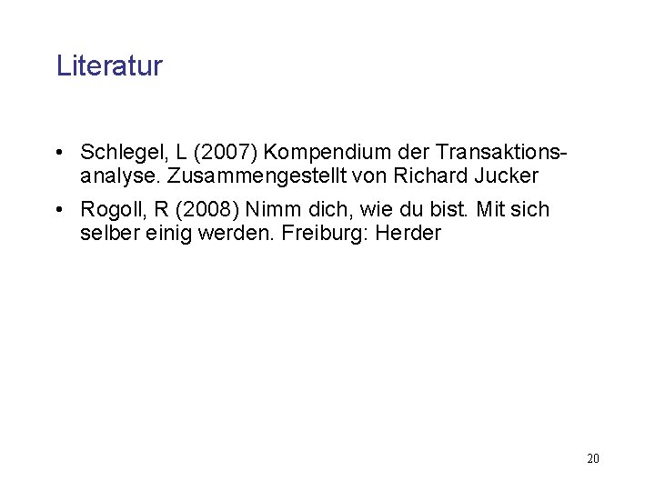 Literatur • Schlegel, L (2007) Kompendium der Transaktionsanalyse. Zusammengestellt von Richard Jucker • Rogoll,