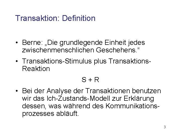 Transaktion: Definition • Berne: „Die grundlegende Einheit jedes zwischenmenschlichen Geschehens. “ • Transaktions-Stimulus plus