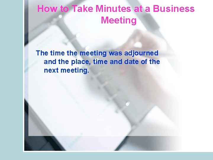 How to Take Minutes at a Business Meeting The time the meeting was adjourned