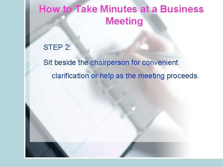 How to Take Minutes at a Business Meeting STEP 2: Sit beside the chairperson