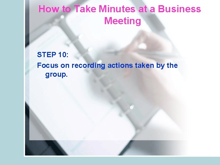 How to Take Minutes at a Business Meeting STEP 10: Focus on recording actions