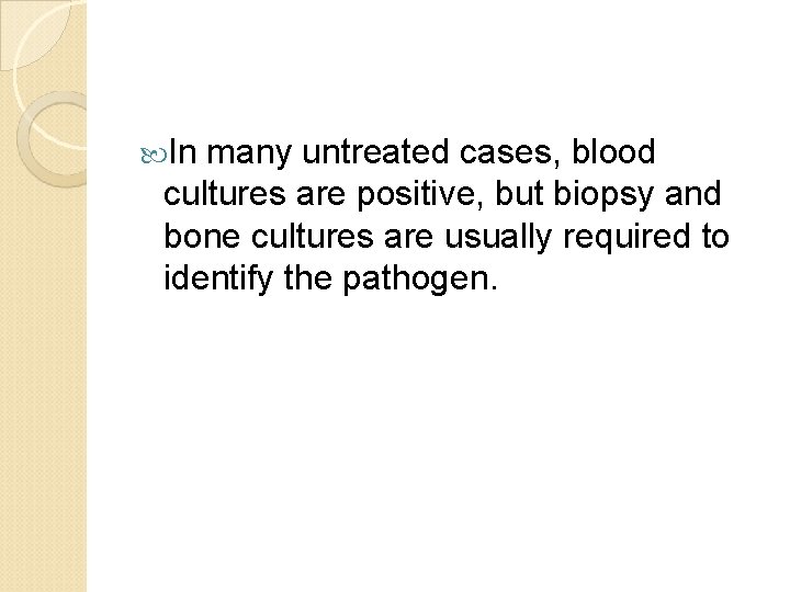  In many untreated cases, blood cultures are positive, but biopsy and bone cultures