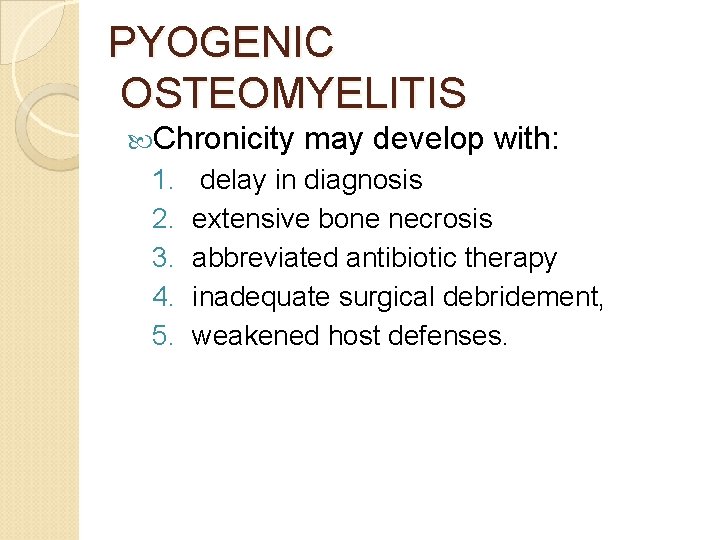 PYOGENIC OSTEOMYELITIS Chronicity may develop with: 1. 2. 3. 4. 5. delay in diagnosis