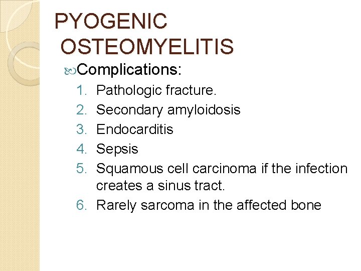 PYOGENIC OSTEOMYELITIS Complications: 1. 2. 3. 4. 5. Pathologic fracture. Secondary amyloidosis Endocarditis Sepsis