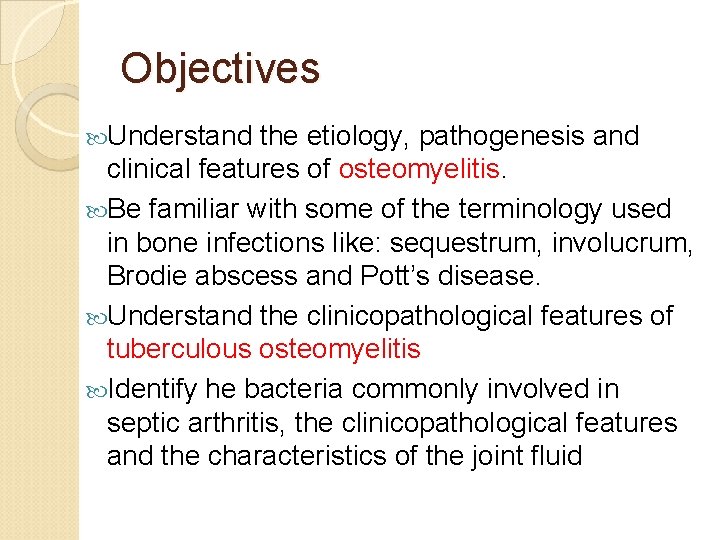 Objectives Understand the etiology, pathogenesis and clinical features of osteomyelitis. Be familiar with some