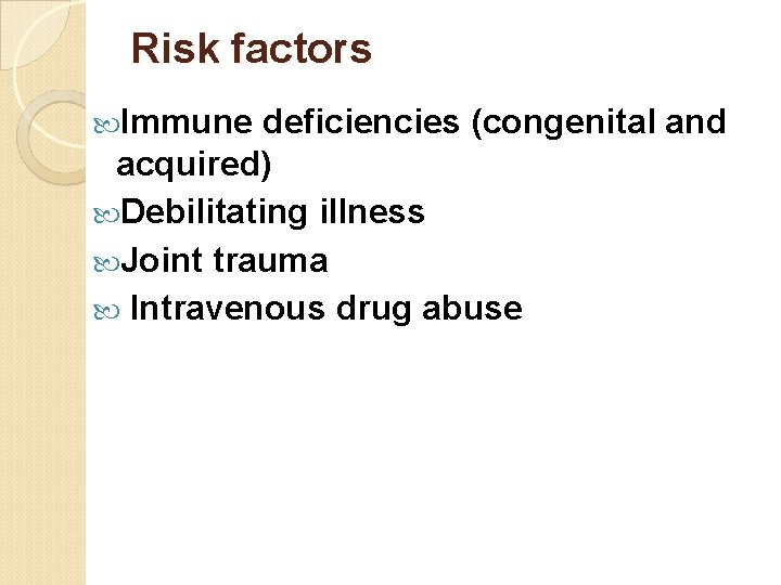 Risk factors Immune deficiencies (congenital and acquired) Debilitating illness Joint trauma Intravenous drug abuse