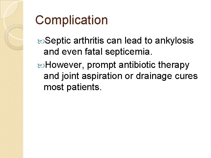 Complication Septic arthritis can lead to ankylosis and even fatal septicemia. However, prompt antibiotic